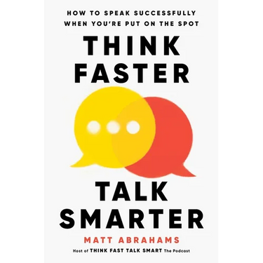 Think Faster, Talk Smarter: How to Speak Successfully When You're Put on the Spot