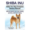 Shiba Inu. Shiba Inu Dog Complete Owners Manual. Shiba Inu book for care, costs, feeding, grooming, health and training.
