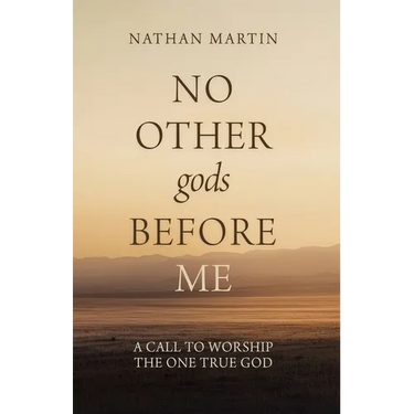 No Other gods Before Me: A Call To Worship The One True God
