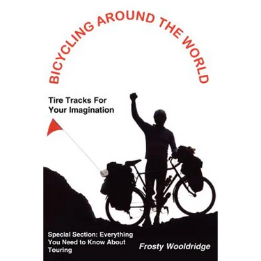 Bicycling Around the World: Tire Tracks For Your Imagination / Everything You Need to Know About Touring