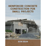 Reinforced Concrete Construction For Small Projects: A Complete Guide for Builders