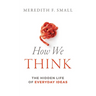 How We Think: The Hidden Life of Everyday Ideas