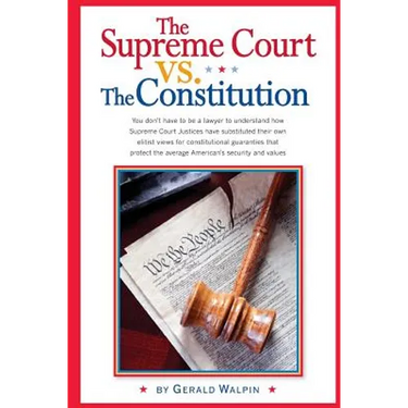The Supreme Court vs. The Constitution: You don't have to be a lawyer to understand how Supreme Court Justices have recently substituted their own eli