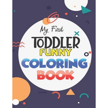 My First Toddler Funny Coloring Book: Learn and have Fun with Numbers, Letters, Fruits, Vegetables, Shapes and Animals for 1-5 year old (Big Kids colo
