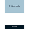 My children's ancestors; data concerning about four hundred New England ancestors of the children of Roselle Theodore Cross and his wife Emma Asenath