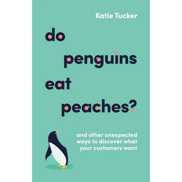 Do Penguins Eat Peaches?: And Other Unexpected Ways to Discover What Your Customers Want