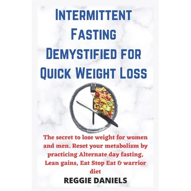 Intermittent Fasting Demystified for Quick Weight Loss: The secret to lose weight for women and men. Reset your metabolism by practicing Alternate day
