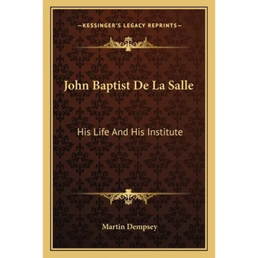 John Baptist De La Salle: His Life And His Institute