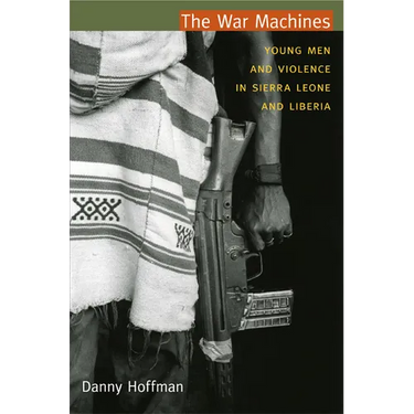 The War Machines: Young Men and Violence in Sierra Leone and Liberia