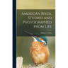 American Birds, Studied and Photographed From Life