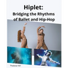 Hiplet: Bridging the Rhythms of Ballet and Hip-Hop