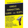 Kindle Formatting Guide for Idjits: Taking Your Manuscript and Making it Kindle Compatible in Seven Easy Steps