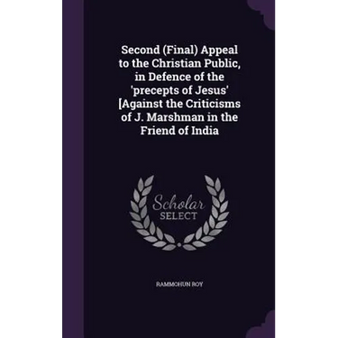 Second (Final) Appeal to the Christian Public, in Defence of the 'precepts of Jesus' [Against the Criticisms of J. Marshman in the Friend of India
