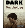 Dark Psychology: Influence and Persuasion Methods for Manipulators