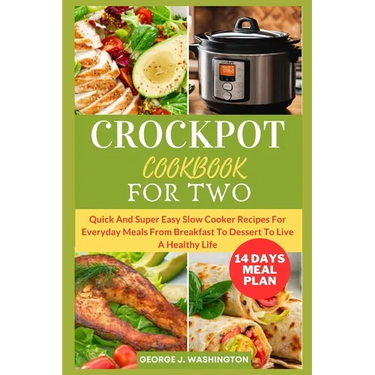 Crockpot Cookbook for Two: Quick And Super Easy Slow Cooker Recipes For Everyday Meals From Breakfast To Dessert To Live A Healthy Life