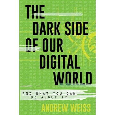 The Dark Side of Our Digital World: And What You Can Do about It