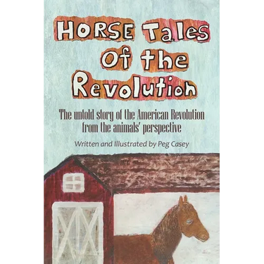 Horse Tales of the Revolution: The Untold Story of the American Revolution from the Animals' Perspective