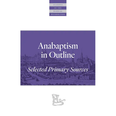 Anabaptism in Outline: Selected Primary Sources