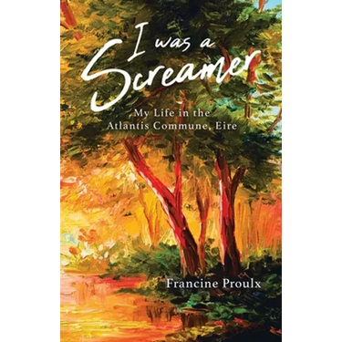 I Was a Screamer: My Life in the Atlantis Commune, Eire