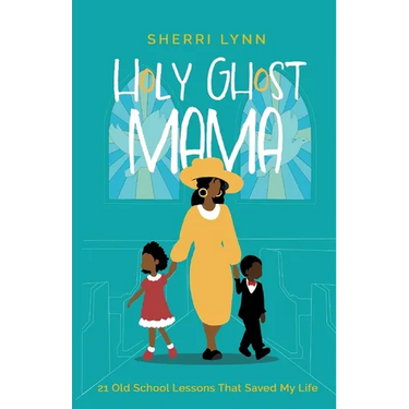 Holy Ghost Mama: 21 Old School Lessons That Saved My Life