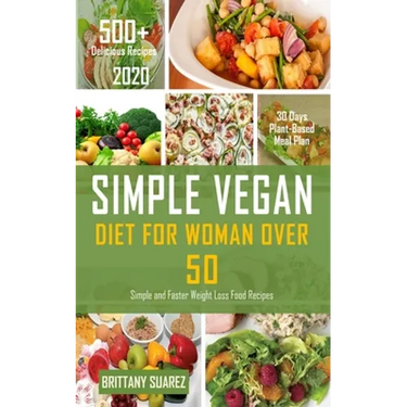 Simple Vegan Diet for Women Over 50: Simple and Faster Weight Loss Food Recipes
