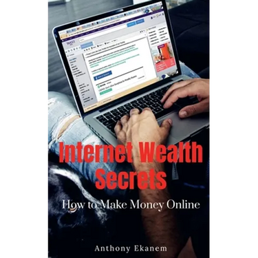 Internet Wealth Secrets: How to Make Money Online