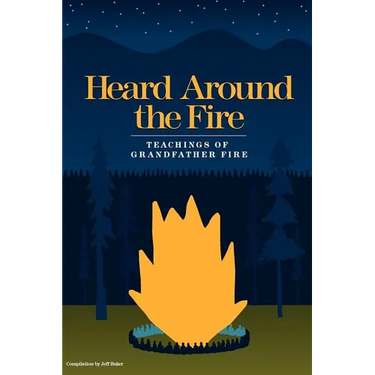 Heard Around the Fire: Teachings of Grandfather Fire