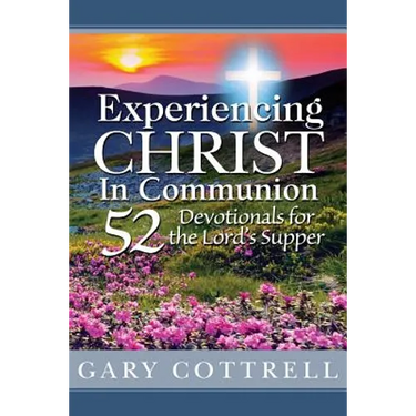 Experiencing CHRIST In Communion: 52 Devotionals for the Lord's Supper