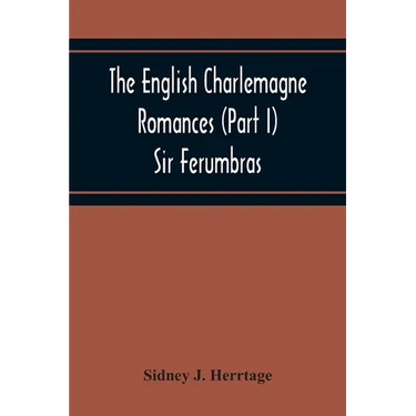 The English Charlemagne Romances (Part I) Sir Ferumbras