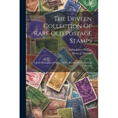 The Duveen Collection Of Rare Old Postage Stamps: A Brief Description Of Some Of The Rarities Of This Famous Collection