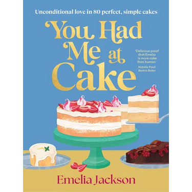 You Had Me at Cake: Unconditional Love in 80 Perfect, Simple Cakes
