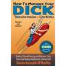 How To Manage Your DICK: Redirect Sexual Energy and Discover Your More Spiritually Enlightened, Evolved Self