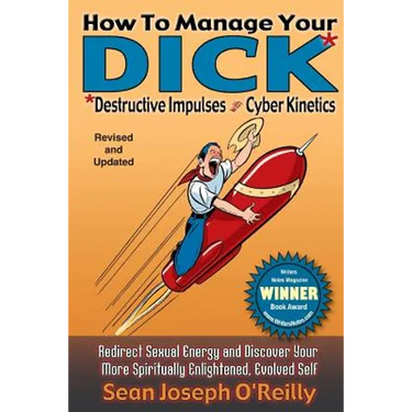 How To Manage Your DICK: Redirect Sexual Energy and Discover Your More Spiritually Enlightened, Evolved Self