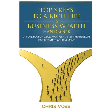 Top 5 Keys To A Rich Life & Business Wealth Handbook: A Toolbox For CEO's, Managers & Entrepreneurs For Ultimate Achievement
