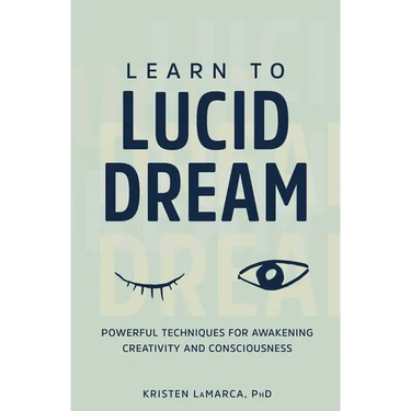 Learn to Lucid Dream: Powerful Techniques for Awakening Creativity and Consciousness