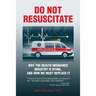Do Not Resuscitate: Why the Health Industry is Dying, and How We Must Replace It