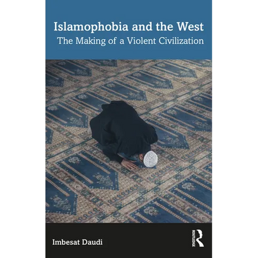 Islamophobia and the West: The Making of a Violent Civilization
