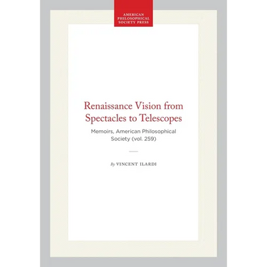 Renaissance Vision from Spectacles to Telescopes: Memoirs, American Philosophical Society (Vol. 259)