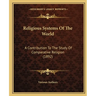 Religious Systems Of The World: A Contribution To The Study Of Comparative Religion (1892)