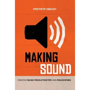 Making Sound: Creative Music Production Tips and Philosophies