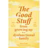 The Good Stuff from Growing Up in a Dysfunctional Family: How to Survive and Then Thrive (Self Compassion Book Gift, Life After a Dysfunctional Family