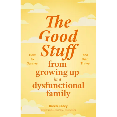 The Good Stuff from Growing Up in a Dysfunctional Family: How to Survive and Then Thrive (Self Compassion Book Gift, Life After a Dysfunctional Family