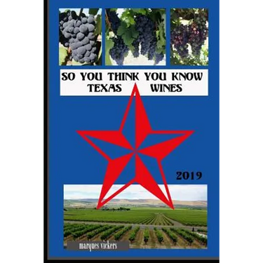 So You Think You Know Texas Wines, 2019 Edition: An Intimate Inside Profile of Texas Grown Wines