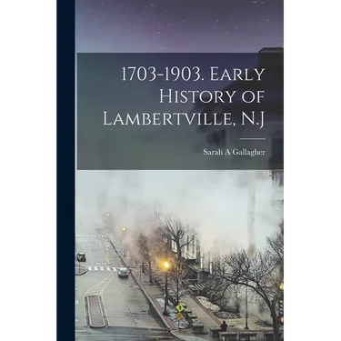 1703-1903. Early History of Lambertville, N.J