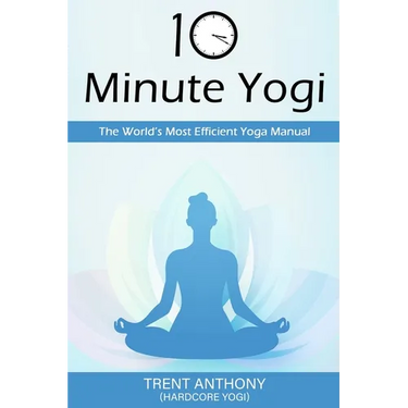 10 Minute Yogi: The World's Most Efficient Yoga Manual
