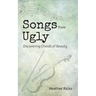 Songs from Ugly: Discovering Chords of Beauty