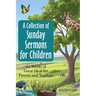 A Collection of Sunday Sermons for Children: 52 Weeks of Great Ideas for Parents and Teachers