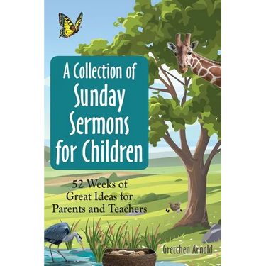 A Collection of Sunday Sermons for Children: 52 Weeks of Great Ideas for Parents and Teachers