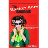 The Slacker Mom Handbook: A Guide for women who can do it all...but just don't feel like it right now.