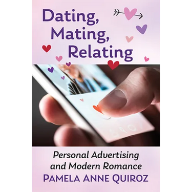 Dating, Mating, Relating: Personal Advertising and Modern Romance